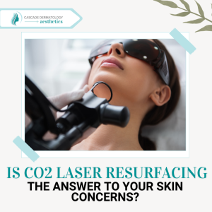 is co2 laser resurfacing the answer to your skin concerns